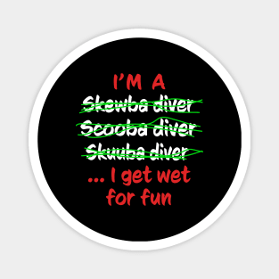 I'm A Scuba Diver I Get Wet For Fun - Funny Scuba Diving Magnet